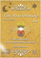 Eine Neue Ordnung - Praxishandbuch zum spirituellen Erwachen Band 6