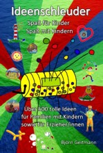 Buch Ideenschleuder Spa fr Kinder Spa mit Kindern Spiele ber 500 Ideen fr Familien mit Kindern sowie fr Erzieher/innen Freizeit Aktivitten mit Kindern von Bjrn Geitmann