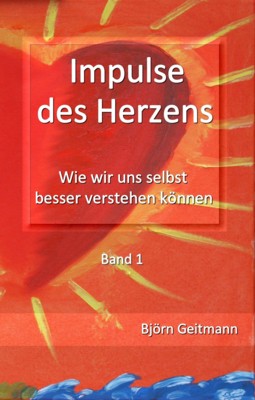 Impulse des Herzens - Wie wir uns selbst besser verstehen knnen (Band 1) von Bjrn Geitmann