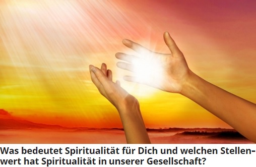 Was bedeutet Spiritualitt fr Dich und welchen Stellenwert hat Spiritualitt in unserer Gesellschaft?