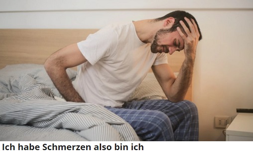 Ich habe Schmerzen also bin ich