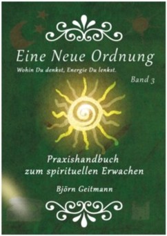 Eine Neue Ordnung Band 3 - Handbuch zum spirituellen Erwachen von Bjrn Geitmann